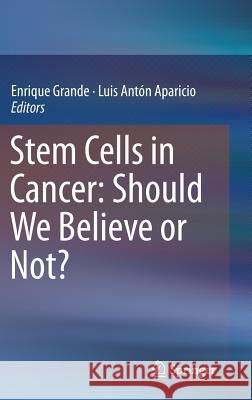 Stem Cells in Cancer: Should We Believe or Not? Enrique Grande Luis Anton-Aparicio 9789401787536