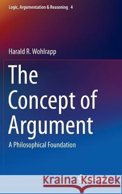 The Concept of Argument: A Philosophical Foundation Harald R. Wohlrapp 9789401787611 Springer