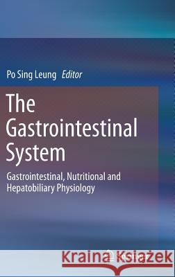 The Gastrointestinal System: Gastrointestinal, Nutritional and Hepatobiliary Physiology Po Sing Leung 9789401787703