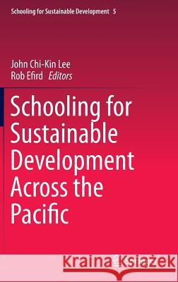 Schooling for Sustainable Development Across the Pacific John Chi Lee Rob Efird Chi-Kin John Lee 9789401788656 Springer