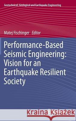 Performance-Based Seismic Engineering: Vision for an Earthquake Resilient Society Matej Fischinger 9789401788748 Springer