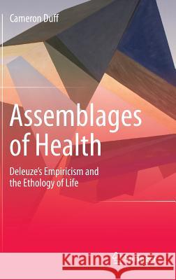 Assemblages of Health: Deleuze's Empiricism and the Ethology of Life Duff, Cameron 9789401788922 Springer