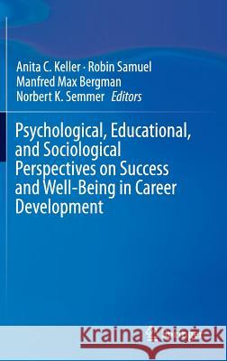 Psychological, Educational, and Sociological Perspectives on Success and Well-Being in Career Development Keller, Anita C. 9789401789103