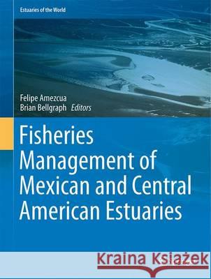 Fisheries Management of Mexican and Central American Estuaries Felipe Amezcua, Brian Bellgraph 9789401789165 Springer