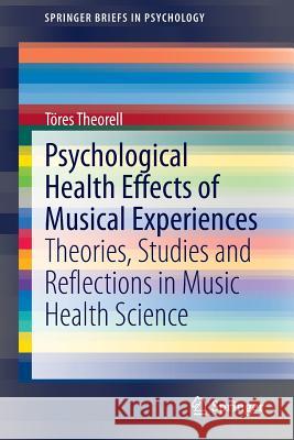 Psychological Health Effects of Musical Experiences: Theories, Studies and Reflections in Music Health Science Theorell, Töres 9789401789196 Springer