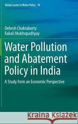 Water Pollution and Abatement Policy in India: A Study from an Economic Perspective Chakraborty, Debesh 9789401789288