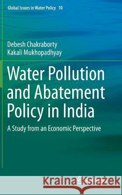 Water Pollution and Abatement Policy in India: A Study from an Economic Perspective Chakraborty, Debesh 9789401789288 Springer