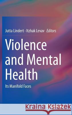 Violence and Mental Health: Its Manifold Faces Lindert, Jutta 9789401789981