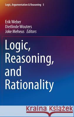 Logic, Reasoning, and Rationality Erik Weber, Dietlinde Wouters, Joke Meheus 9789401790109 Springer