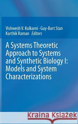 A Systems Theoretic Approach to Systems and Synthetic Biology I: Models and System Characterizations Vishwesh Kulkarni Guy-Bart Stan Karthik Raman 9789401790406 Springer