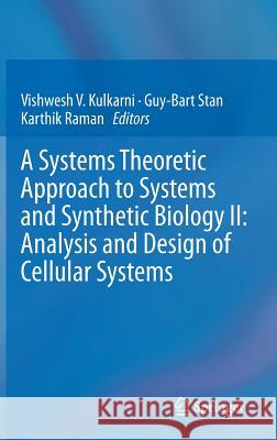 A Systems Theoretic Approach to Systems and Synthetic Biology II: Analysis and Design of Cellular Systems Vishwesh Kulkarni Guy-Bart Stan Karthik Raman 9789401790468 Springer