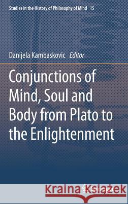 Conjunctions of Mind, Soul and Body from Plato to the Enlightenment Danijela Kambaskovic 9789401790710 Springer