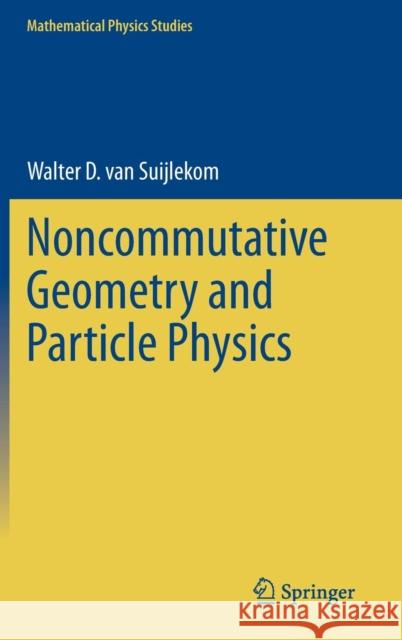 Noncommutative Geometry and Particle Physics Walter D. van Suijlekom   9789401791618 Springer