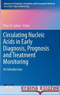 Circulating Nucleic Acids in Early Diagnosis, Prognosis and Treatment Monitoring: An Introduction Gahan, Peter B. 9789401791670