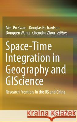 Space-Time Integration in Geography and Giscience: Research Frontiers in the Us and China Kwan, Mei-Po 9789401792042 Springer