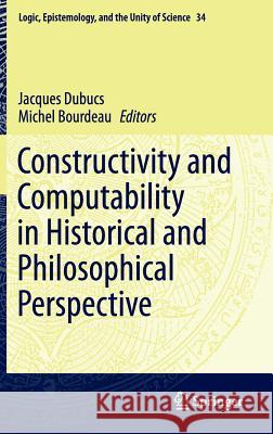 Constructivity and Computability in Historical and Philosophical Perspective Jacques Dubucs Michel Bourdeau 9789401792165