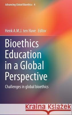 Bioethics Education in a Global Perspective: Challenges in Global Bioethics Ten Have, Henk A. M. J. 9789401792318 Springer