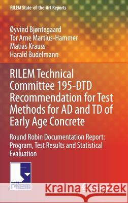 RILEM Technical Committee 195-DTD Recommendation for Test Methods for AD and TD of Early Age Concrete: Round Robin Documentation Report: Program, Test Results and Statistical Evaluation Øyvind Bjøntegaard, Tor Arne Martius-Hammer, Matias Krauss, Harald Budelmann 9789401792653 Springer