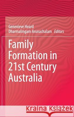 Family Formation in 21st Century Australia Dharma Arunachalam Genevieve Heard 9789401792783