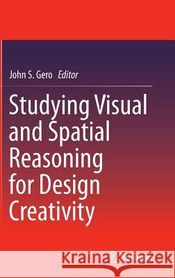 Studying Visual and Spatial Reasoning for Design Creativity John S. Gero   9789401792967 Springer