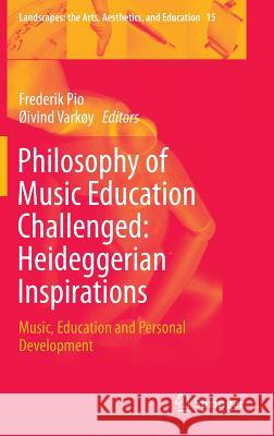 Philosophy of Music Education Challenged: Heideggerian Inspirations: Music, Education and Personal Development Frederik Pio, Øivind Varkøy 9789401793186 Springer