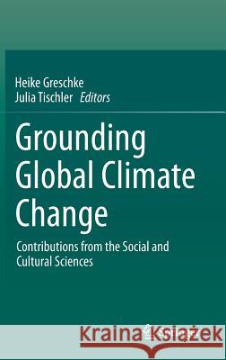 Grounding Global Climate Change: Contributions from the Social and Cultural Sciences Greschke, Heike 9789401793216 Springer