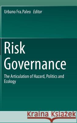 Risk Governance: The Articulation of Hazard, Politics and Ecology Fra Paleo, Urbano 9789401793278 Springer