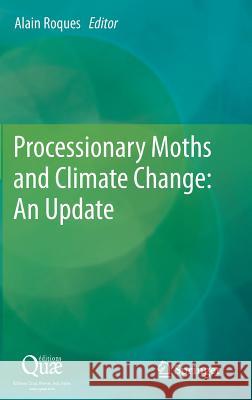 Processionary Moths and Climate Change: An Update Roques, Alain 9789401793391