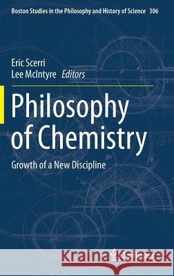Philosophy of Chemistry: Growth of a New Discipline Eric Scerri, Lee McIntyre 9789401793636 Springer