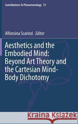 Aesthetics and the Embodied Mind: Beyond Art Theory and the Cartesian Mind-Body Dichotomy Alfonsina Scarinzi 9789401793780 Springer