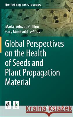 Global Perspectives on the Health of Seeds and Plant Propagation Material Maria Lodovica Gullino Gary Munkvold 9789401793889