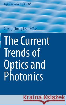 The Current Trends of Optics and Photonics Cheng-Chung Lee 9789401793919