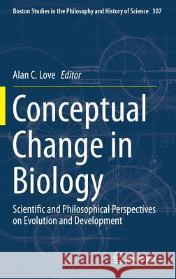 Conceptual Change in Biology: Scientific and Philosophical Perspectives on Evolution and Development Love, Alan C. 9789401794114