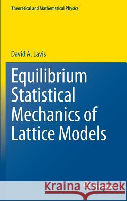 Equilibrium Statistical Mechanics of Lattice Models David Lavis 9789401794299 Springer