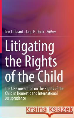 Litigating the Rights of the Child: The Un Convention on the Rights of the Child in Domestic and International Jurisprudence Liefaard, Ton 9789401794442 Springer
