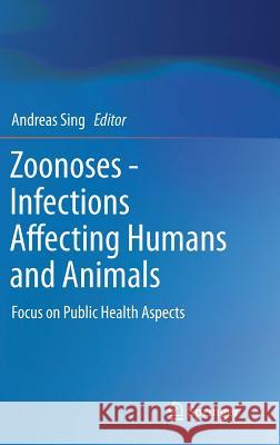 Zoonoses - Infections Affecting Humans and Animals: Focus on Public Health Aspects Sing, Andreas 9789401794565 Springer