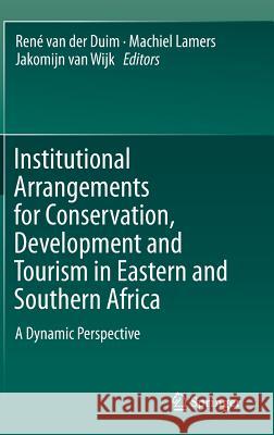 Institutional Arrangements for Conservation, Development and Tourism in Eastern and Southern Africa: A Dynamic Perspective Van Der Duim, René 9789401795289 Springer