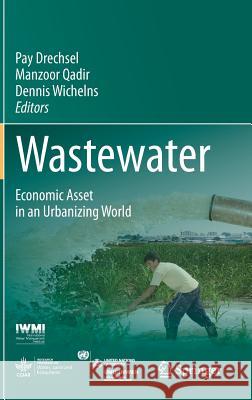 Wastewater: Economic Asset in an Urbanizing World Drechsel, Pay 9789401795449 Springer
