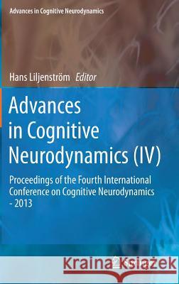 Advances in Cognitive Neurodynamics (IV): Proceedings of the Fourth International Conference on Cognitive Neurodynamics - 2013 Liljenström, Hans 9789401795470