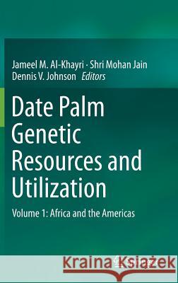 Date Palm Genetic Resources and Utilization: Volume 1: Africa and the Americas Al-Khayri, Jameel M. 9789401796934 Springer