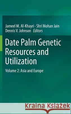 Date Palm Genetic Resources and Utilization: Volume 2: Asia and Europe Al-Khayri, Jameel M. 9789401797061