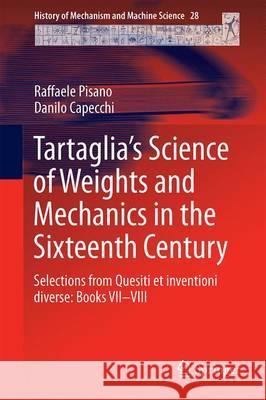 Tartaglia's Science of Weights and Mechanics in the Sixteenth Century: Selections from Quesiti Et Inventioni Diverse: Books VII-VIII Pisano, Raffaele 9789401797092 Springer