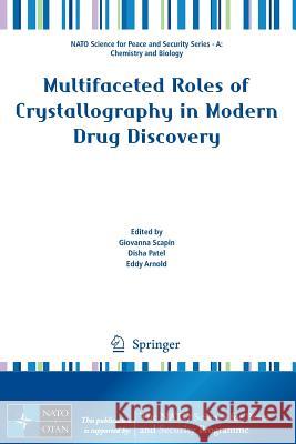 Multifaceted Roles of Crystallography in Modern Drug Discovery Giovanna Scapin Disha Patel Eddy Arnold 9789401797245 Springer