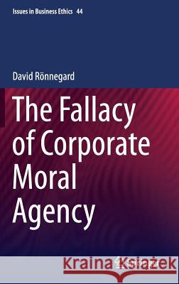 The Fallacy of Corporate Moral Agency David Ronnegard   9789401797559 Springer