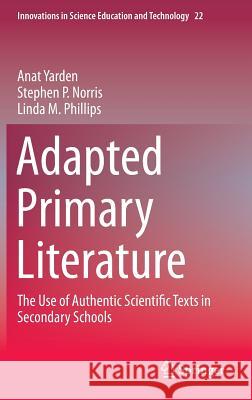 Adapted Primary Literature: The Use of Authentic Scientific Texts in Secondary Schools Yarden, Anat 9789401797580 Springer