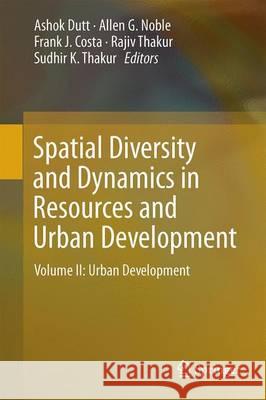Spatial Diversity and Dynamics in Resources and Urban Development: Volume II: Urban Development Dutt, Ashok K. 9789401797856