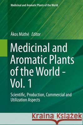 Medicinal and Aromatic Plants of the World: Scientific, Production, Commercial and Utilization Aspects Máthé, Ákos 9789401798099