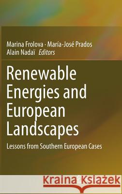 Renewable Energies and European Landscapes: Lessons from Southern European Cases Frolova, Marina 9789401798426 Springer