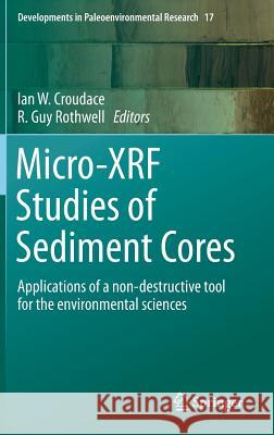 Micro-XRF Studies of Sediment Cores : Applications of a non-destructive tool for the environmental sciences Ian Croudace Guy Rothwell 9789401798488 Springer