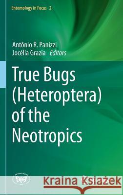 True Bugs (Heteroptera) of the Neotropics Antonio R. Panizzi Jocelia Grazia 9789401798600 Springer